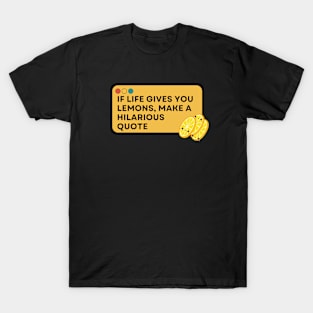 Quote Funny , If Life Gives You Lemons, Make a Hilarious Quote. T-Shirt